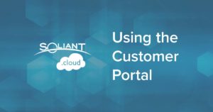 Soliant.cloud - Using the Customer Portal